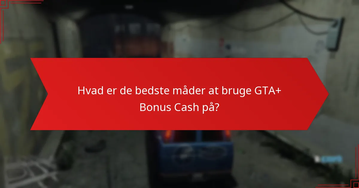 Hvad er de bedste måder at bruge GTA+ Bonus Cash på?