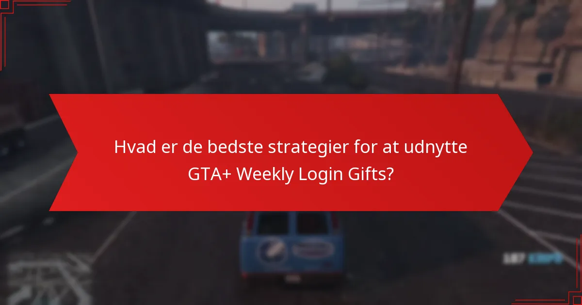 Hvad er de bedste strategier for at udnytte GTA+ Weekly Login Gifts?