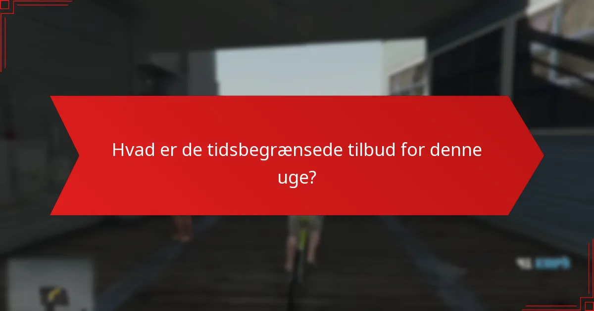 Hvad er de tidsbegrænsede tilbud for denne uge?