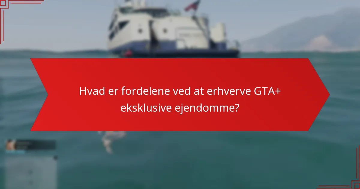Hvad er fordelene ved at erhverve GTA+ eksklusive ejendomme?