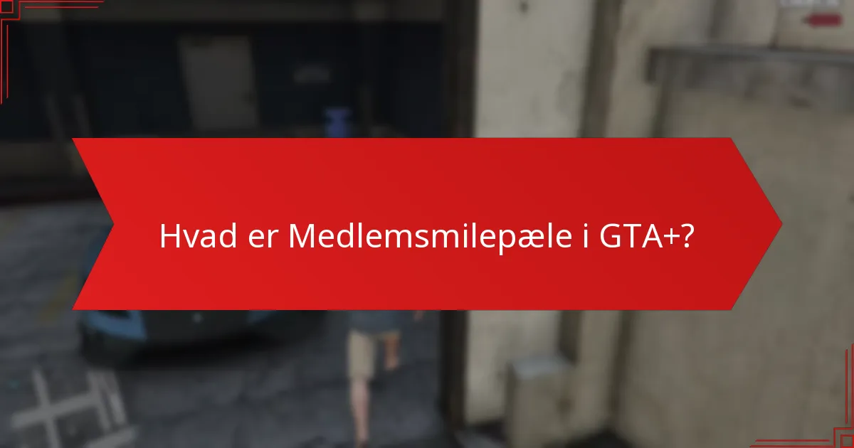 Hvad er Medlemsmilepæle i GTA+?