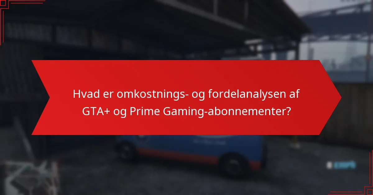 Hvad er omkostnings- og fordelanalysen af GTA+ og Prime Gaming-abonnementer?