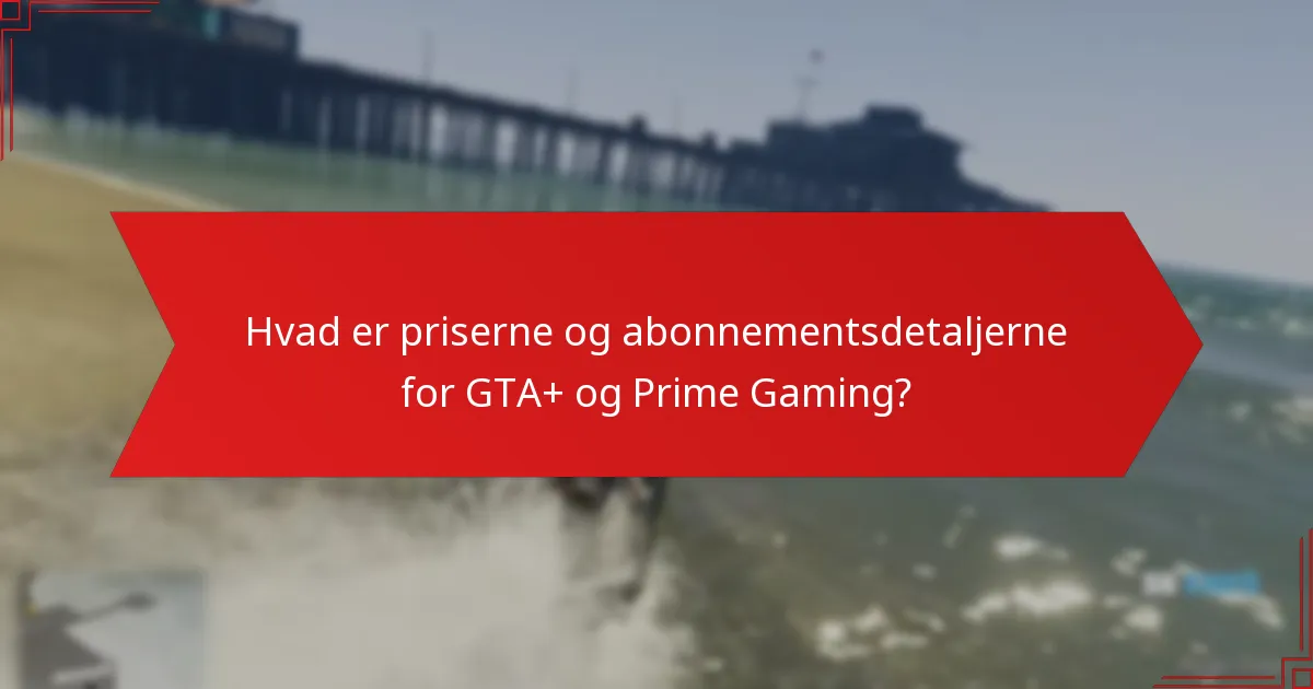 Hvad er priserne og abonnementsdetaljerne for GTA+ og Prime Gaming?
