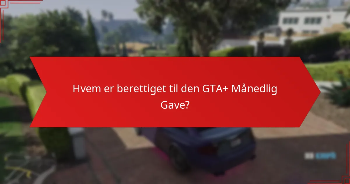 Hvem er berettiget til den GTA+ Månedlig Gave?