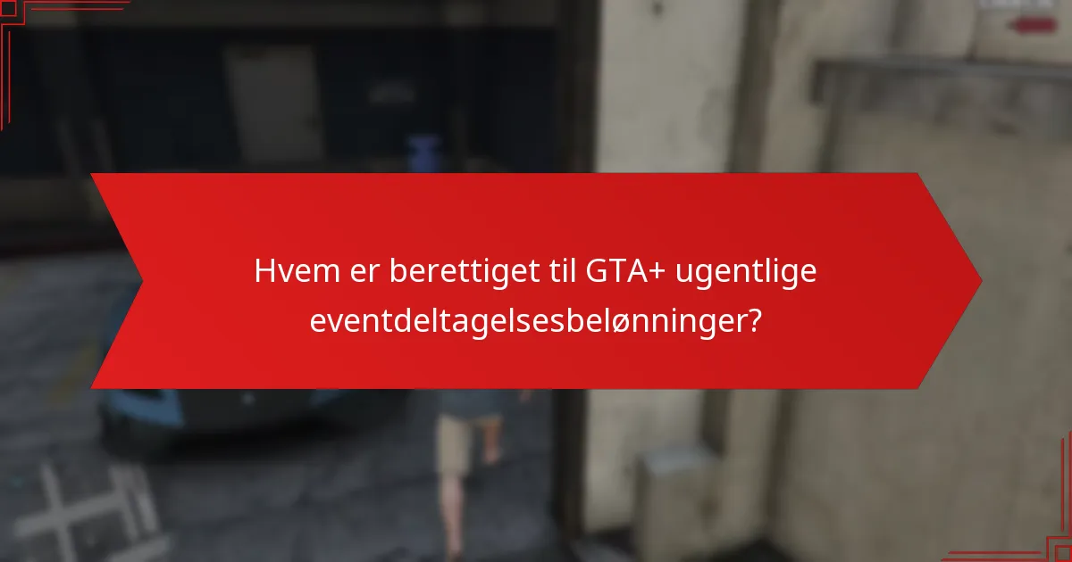 Hvem er berettiget til GTA+ ugentlige eventdeltagelsesbelønninger?