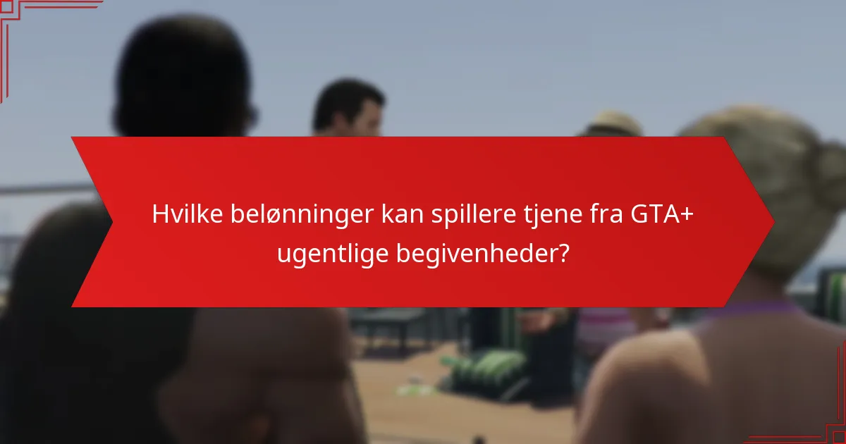 Hvilke belønninger kan spillere tjene fra GTA+ ugentlige begivenheder?