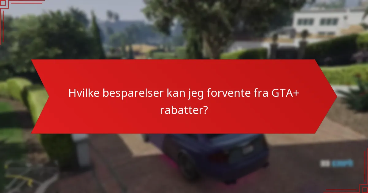 Hvilke besparelser kan jeg forvente fra GTA+ rabatter?