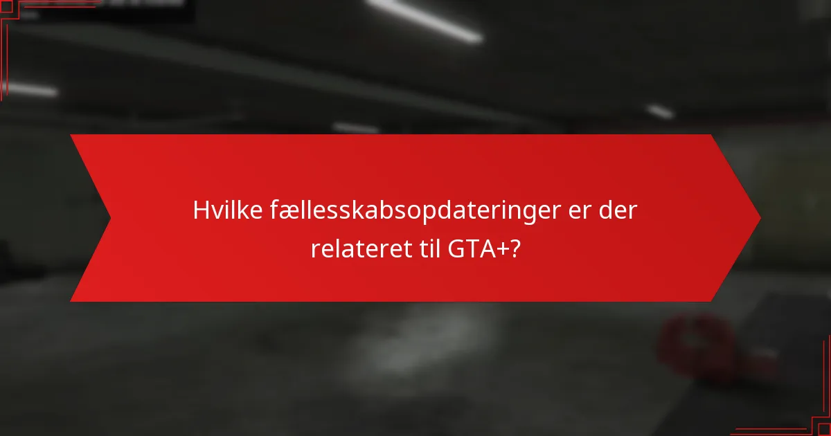 Hvilke fællesskabsopdateringer er der relateret til GTA+?