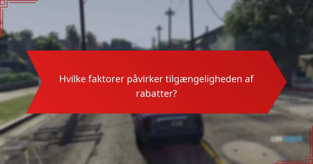 Hvilke faktorer påvirker tilgængeligheden af rabatter?