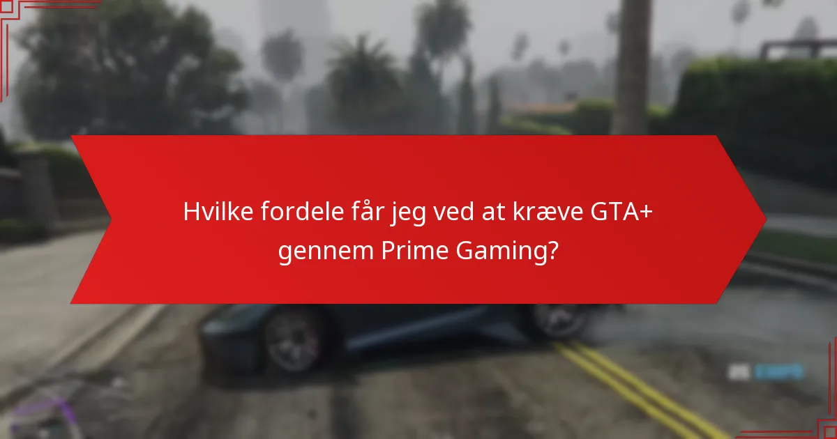 Hvilke fordele får jeg ved at kræve GTA+ gennem Prime Gaming?