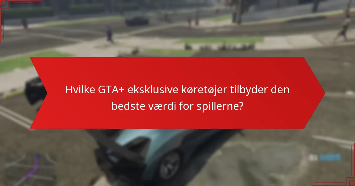 Hvilke GTA+ eksklusive køretøjer tilbyder den bedste værdi for spillerne?