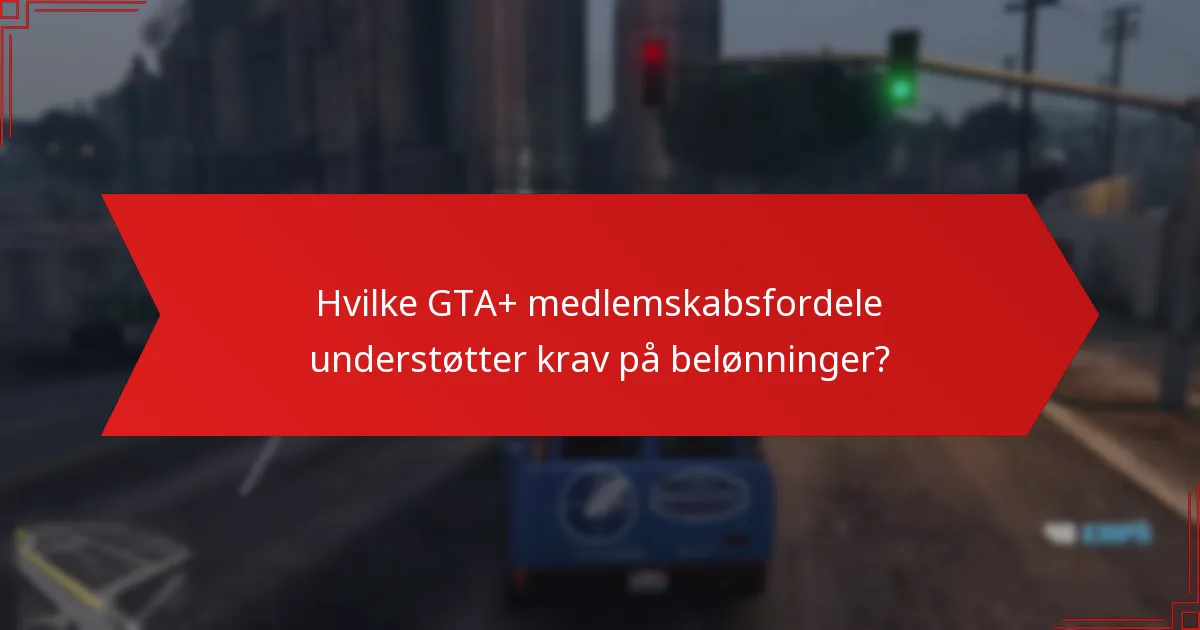 Hvilke GTA+ medlemskabsfordele understøtter krav på belønninger?