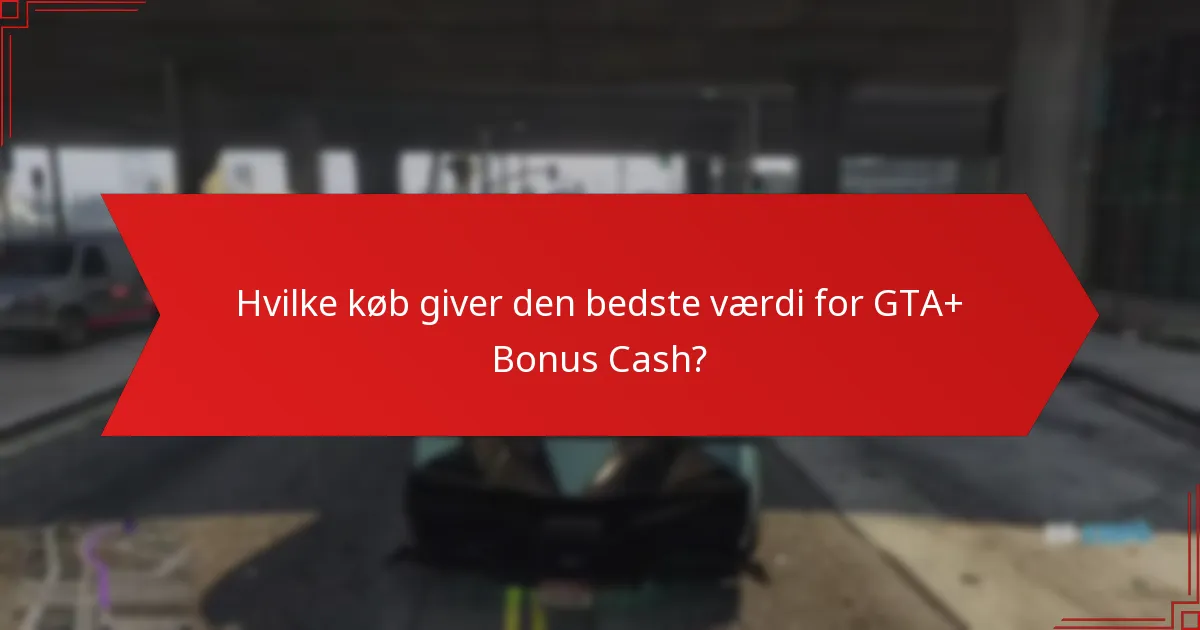 Hvilke køb giver den bedste værdi for GTA+ Bonus Cash?