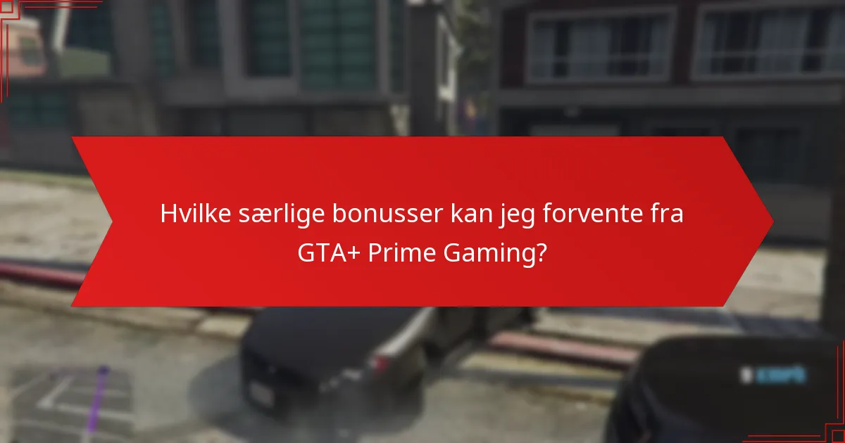 Hvilke særlige bonusser kan jeg forvente fra GTA+ Prime Gaming?
