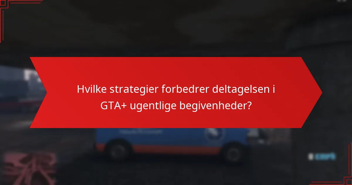 Hvilke strategier forbedrer deltagelsen i GTA+ ugentlige begivenheder?