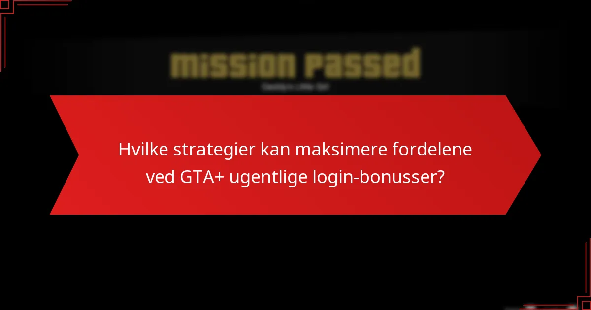 Hvilke strategier kan maksimere fordelene ved GTA+ ugentlige login-bonusser?