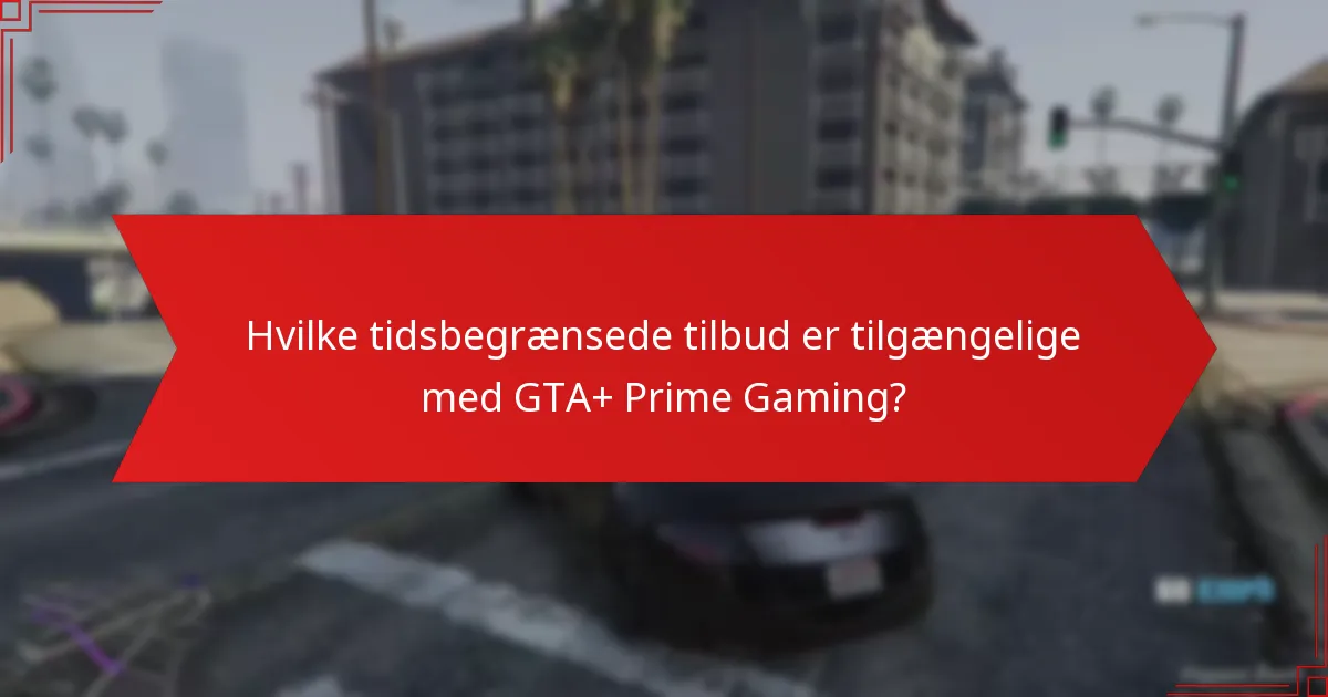 Hvilke tidsbegrænsede tilbud er tilgængelige med GTA+ Prime Gaming?