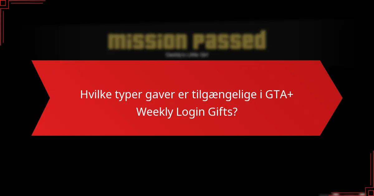 Hvilke typer gaver er tilgængelige i GTA+ Weekly Login Gifts?