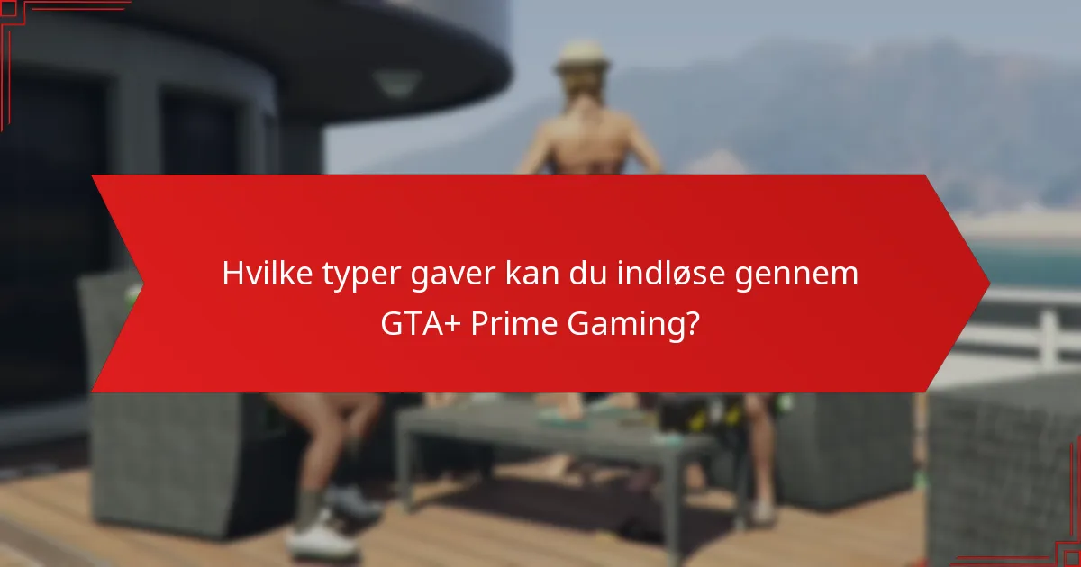 Hvilke typer gaver kan du indløse gennem GTA+ Prime Gaming?
