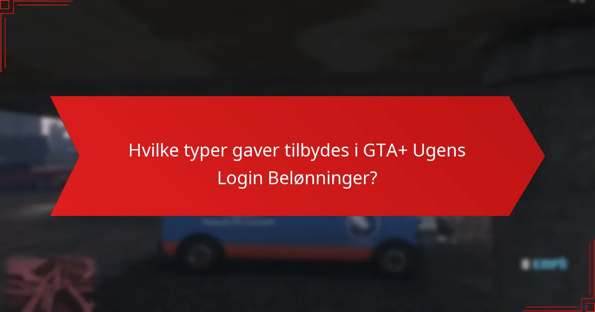 Hvilke typer gaver tilbydes i GTA+ Ugens Login Belønninger?