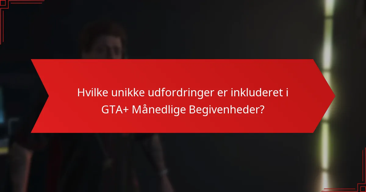 Hvilke unikke udfordringer er inkluderet i GTA+ Månedlige Begivenheder?