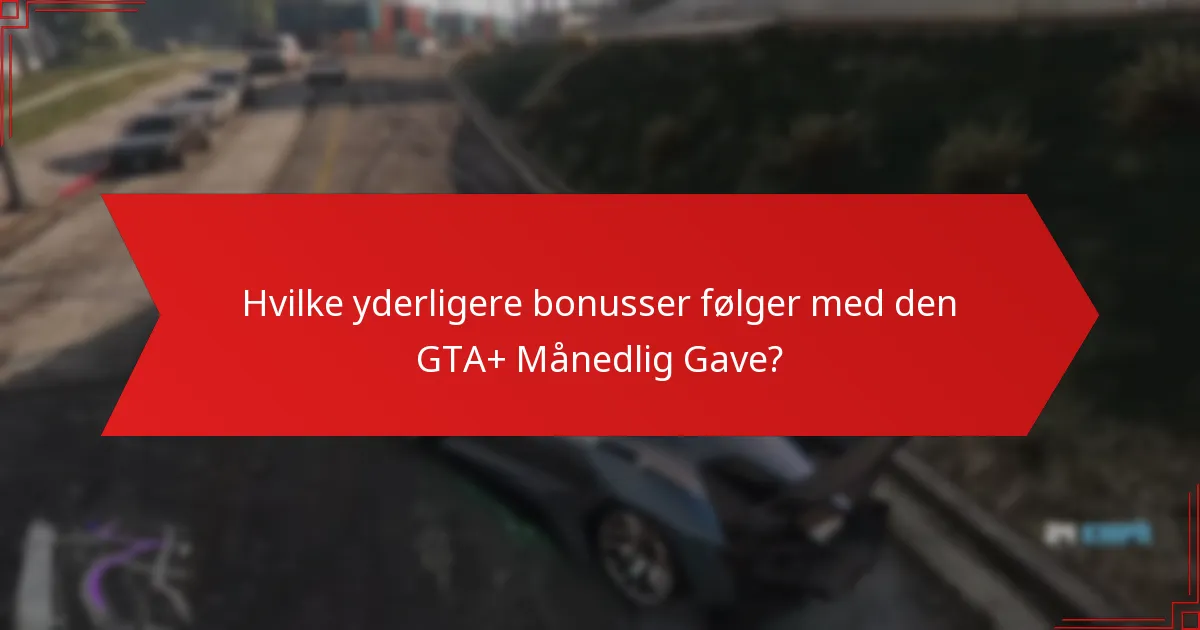 Hvilke yderligere bonusser følger med den GTA+ Månedlig Gave?