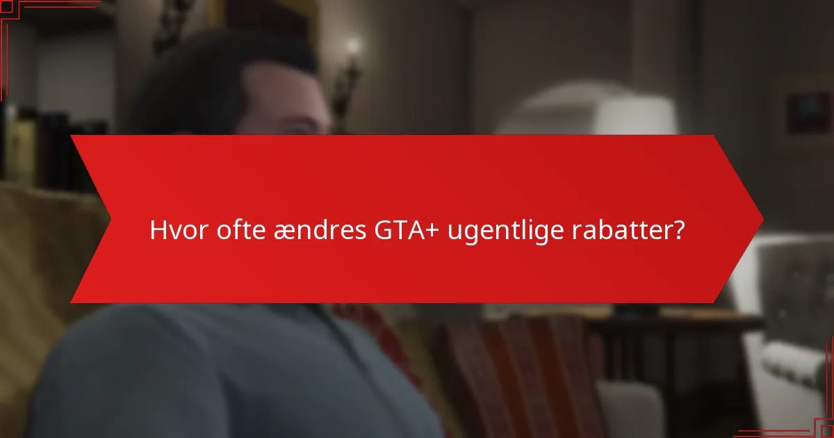 Hvor ofte ændres GTA+ ugentlige rabatter?