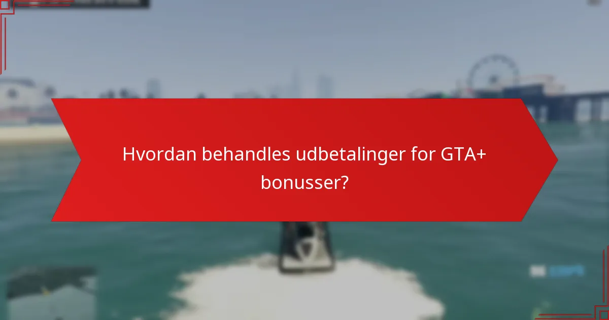 Hvordan behandles udbetalinger for GTA+ bonusser?