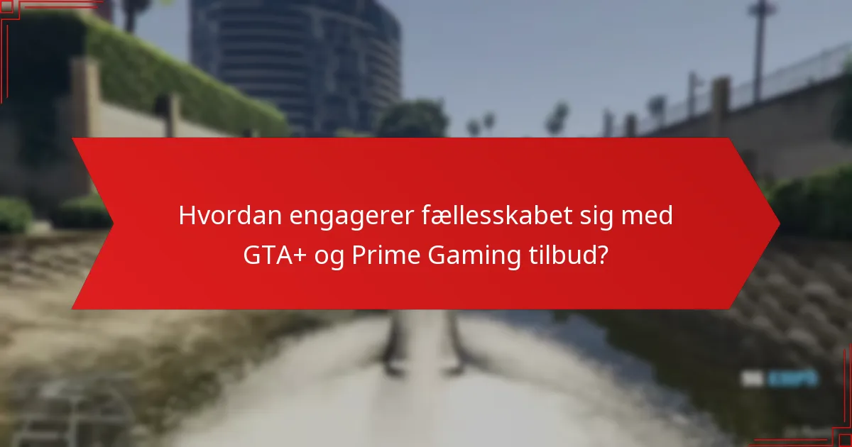 Hvordan engagerer fællesskabet sig med GTA+ og Prime Gaming tilbud?