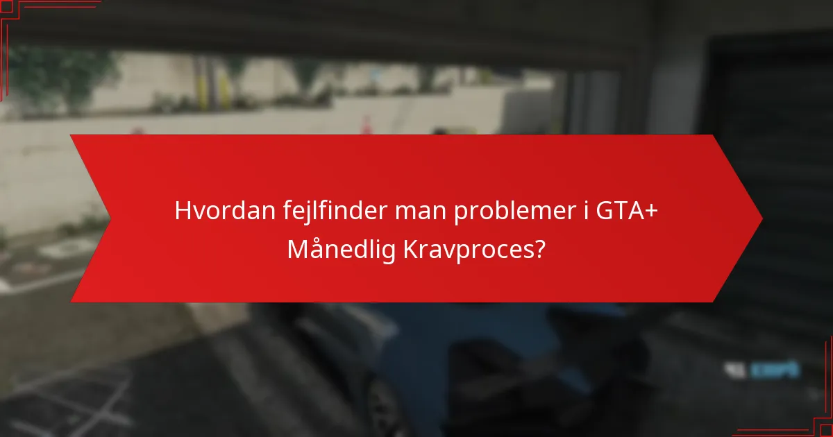 Hvordan fejlfinder man problemer i GTA+ Månedlig Kravproces?