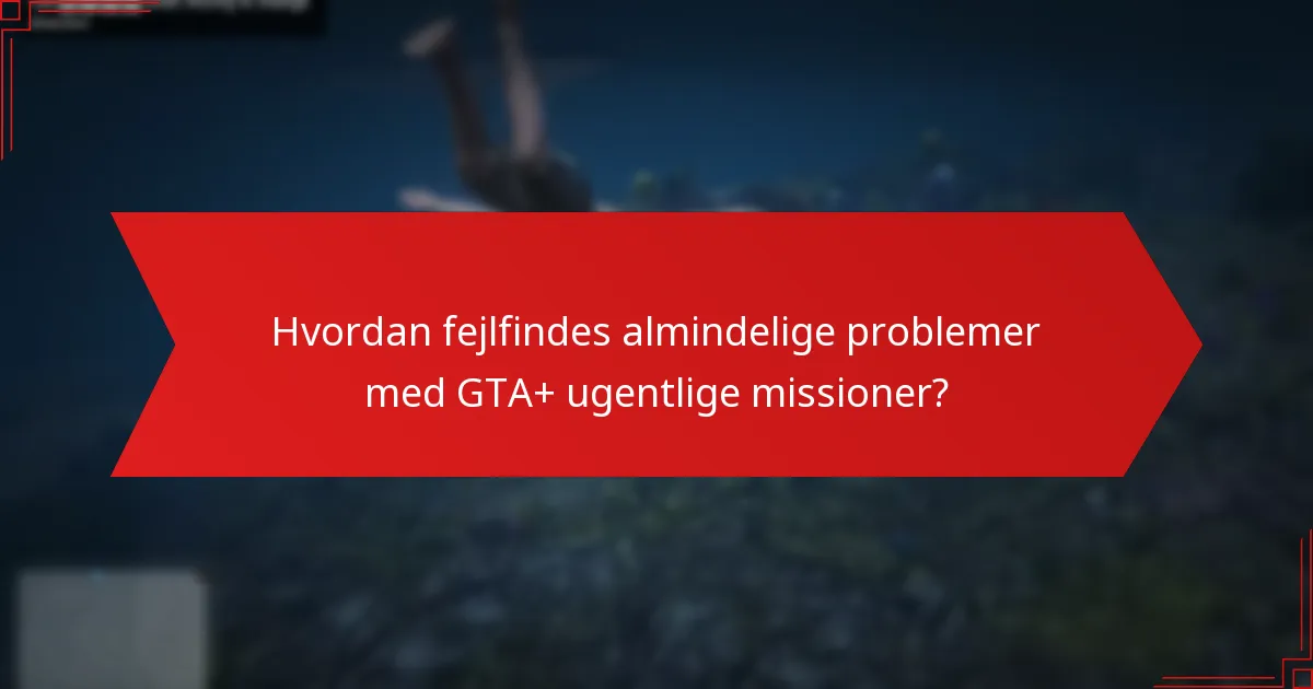 Hvordan fejlfindes almindelige problemer med GTA+ ugentlige missioner?
