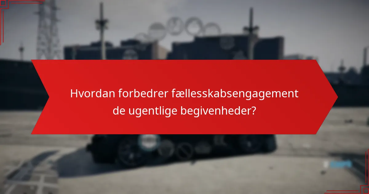 Hvordan forbedrer fællesskabsengagement de ugentlige begivenheder?