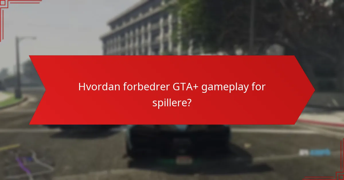 Hvordan forbedrer GTA+ gameplay for spillere?