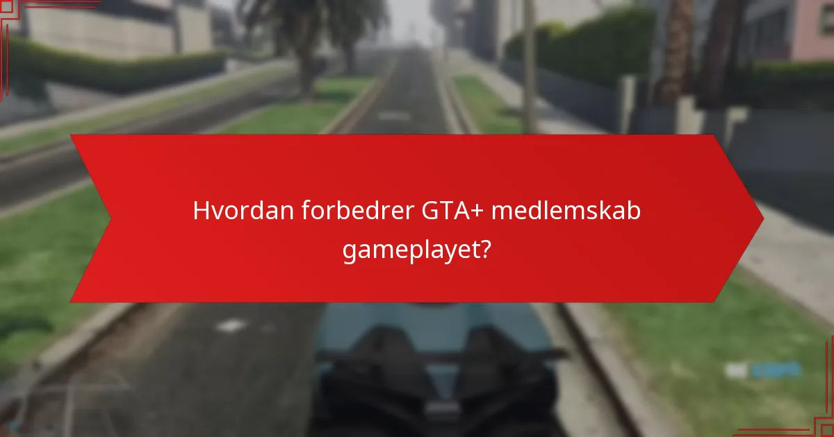Hvordan forbedrer GTA+ medlemskab gameplayet?