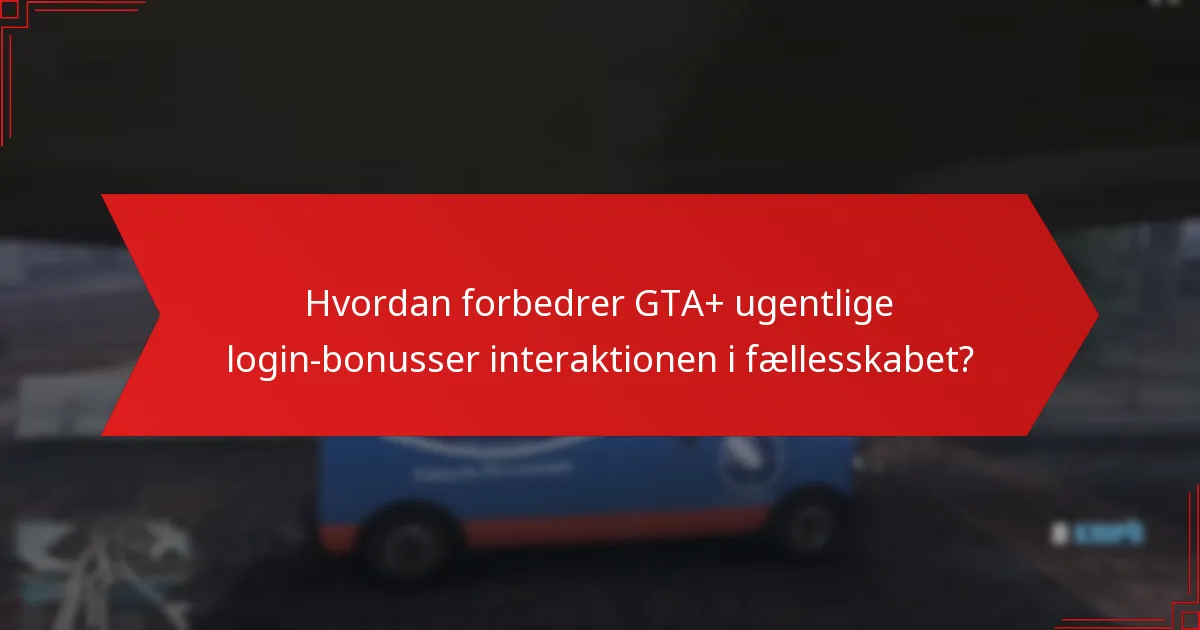 Hvordan forbedrer GTA+ ugentlige login-bonusser interaktionen i fællesskabet?