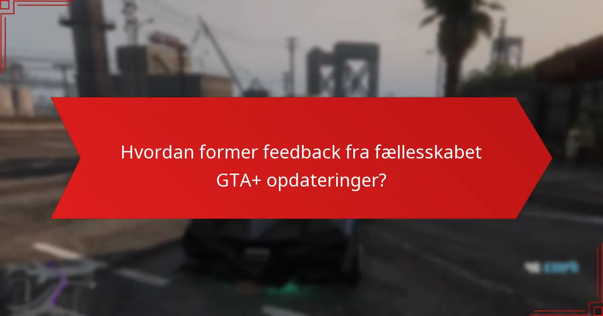 Hvordan former feedback fra fællesskabet GTA+ opdateringer?