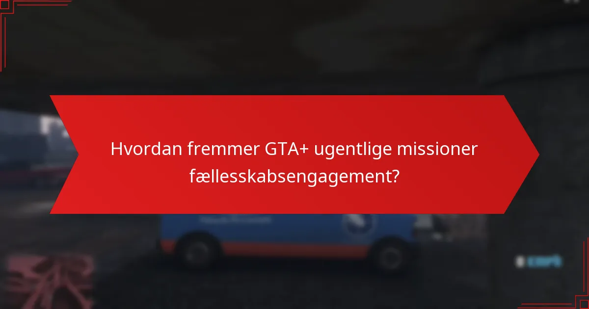 Hvordan fremmer GTA+ ugentlige missioner fællesskabsengagement?