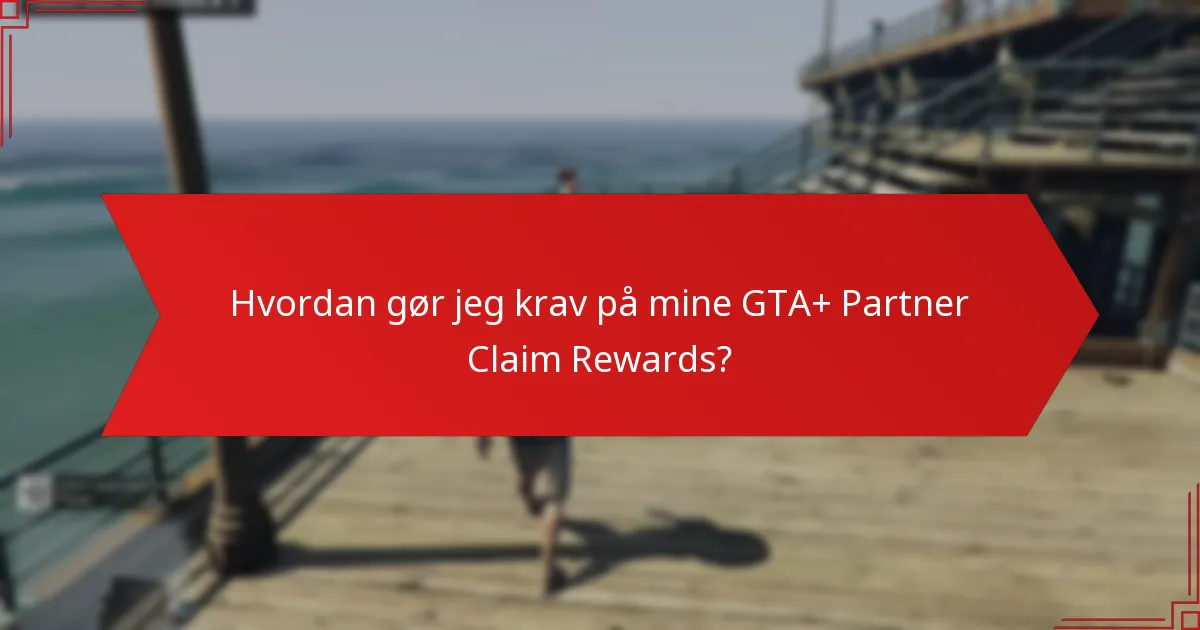 Hvordan gør jeg krav på mine GTA+ Partner Claim Rewards?