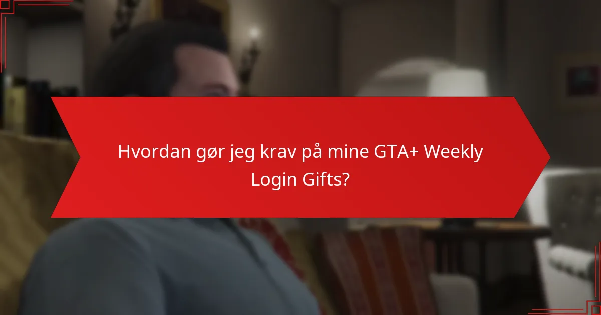 Hvordan gør jeg krav på mine GTA+ Weekly Login Gifts?