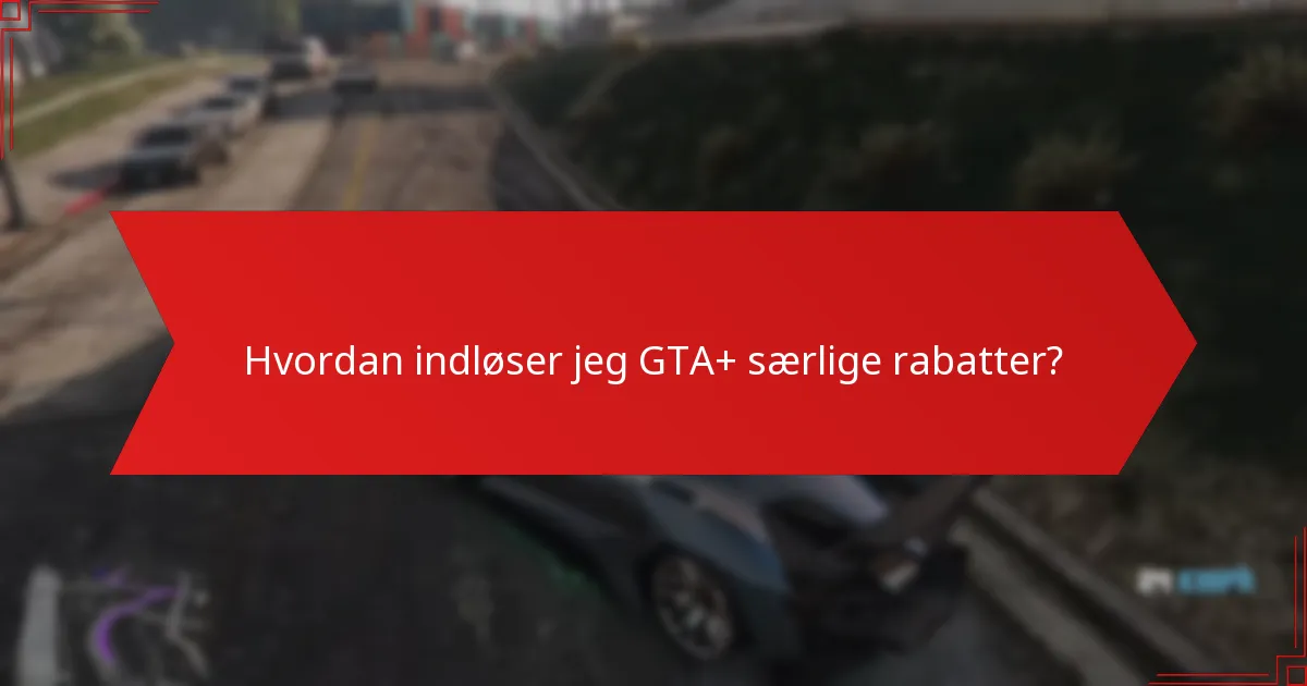 Hvordan indløser jeg GTA+ særlige rabatter?
