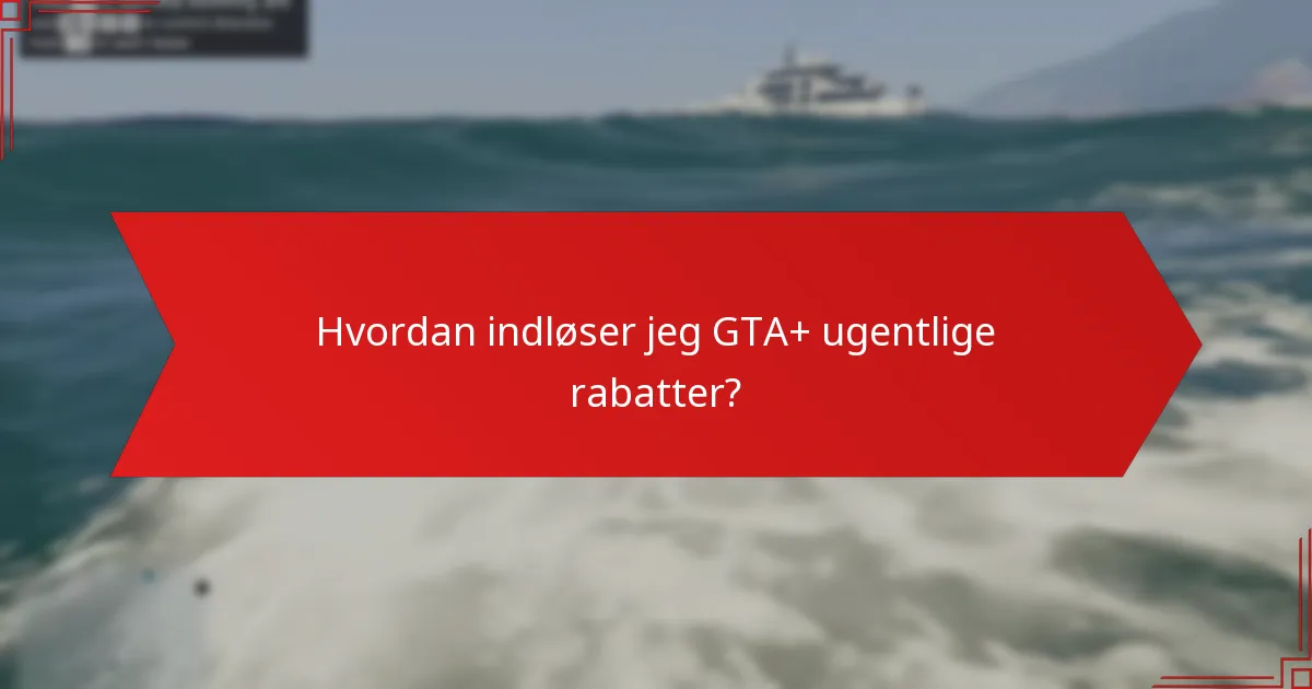 Hvordan indløser jeg GTA+ ugentlige rabatter?