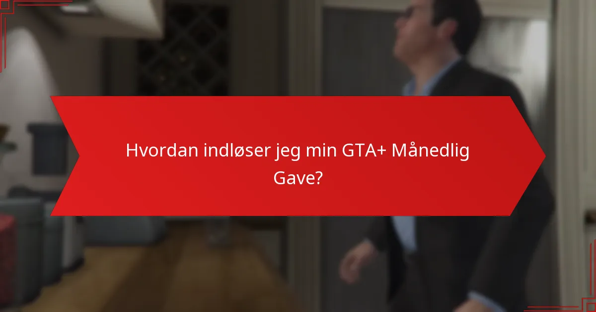 Hvordan indløser jeg min GTA+ Månedlig Gave?