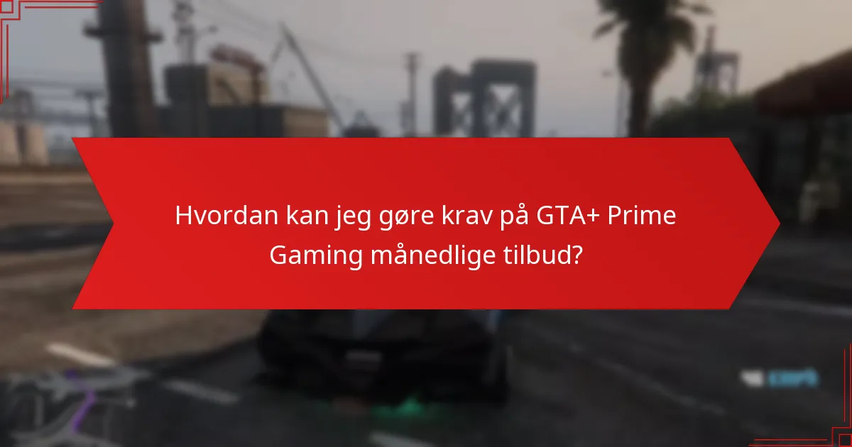 Hvordan kan jeg gøre krav på GTA+ Prime Gaming månedlige tilbud?