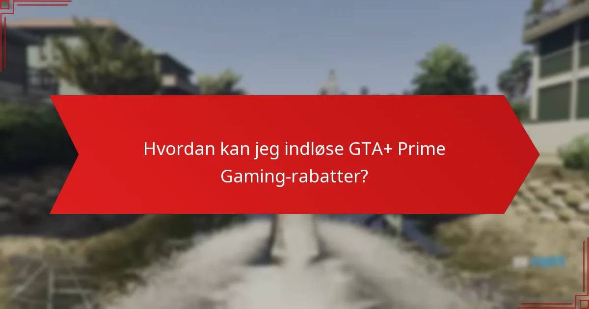 Hvordan kan jeg indløse GTA+ Prime Gaming-rabatter?