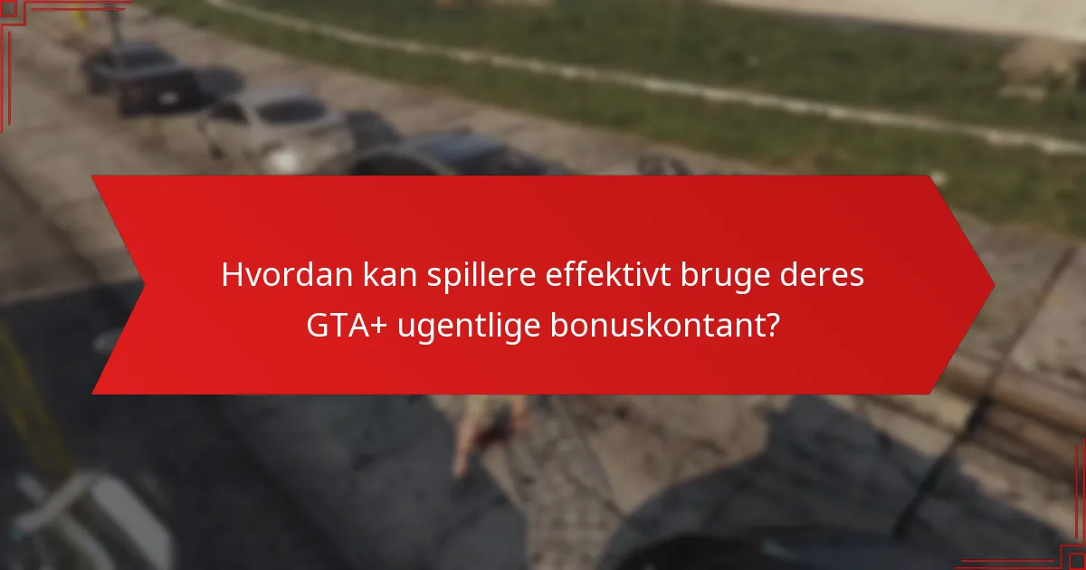 Hvordan kan spillere effektivt bruge deres GTA+ ugentlige bonuskontant?