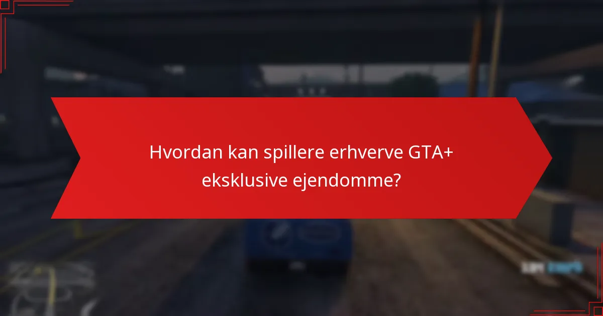 Hvordan kan spillere erhverve GTA+ eksklusive ejendomme?