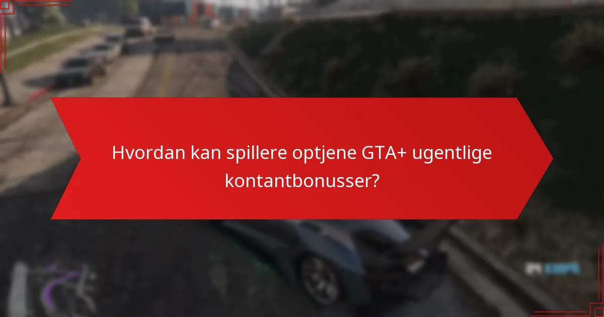 Hvordan kan spillere optjene GTA+ ugentlige kontantbonusser?