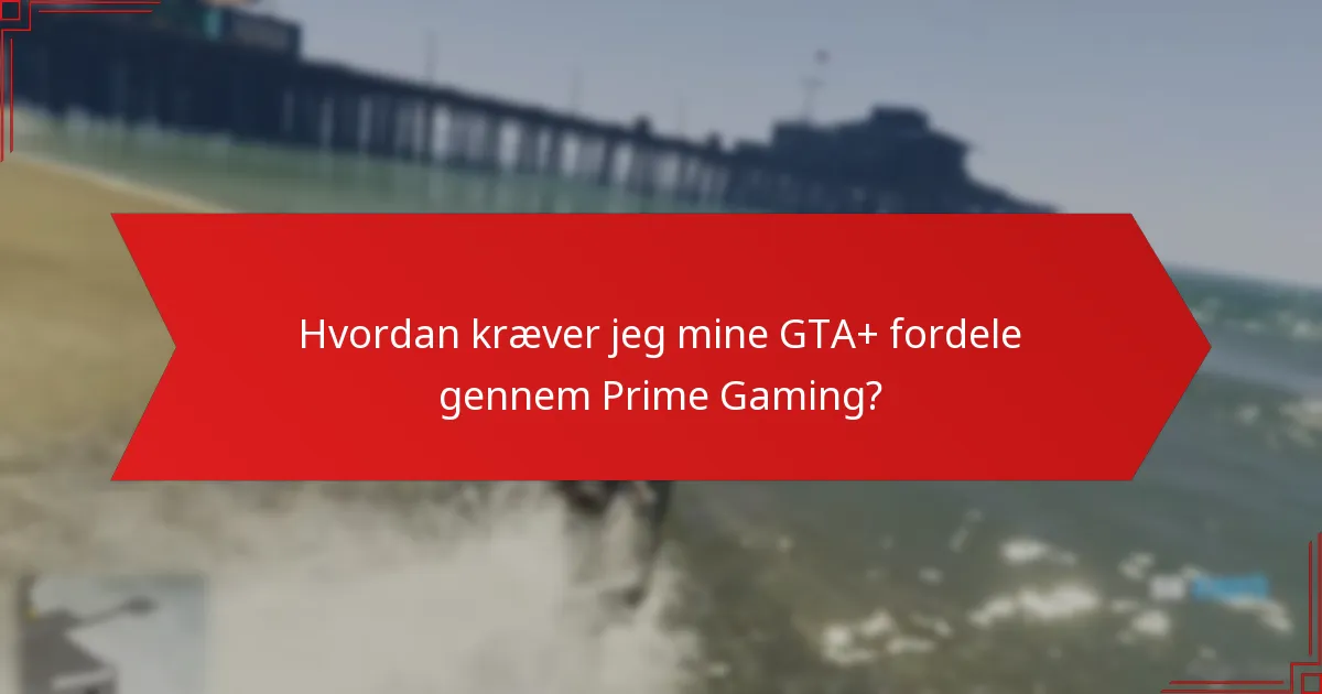 Hvordan kræver jeg mine GTA+ fordele gennem Prime Gaming?