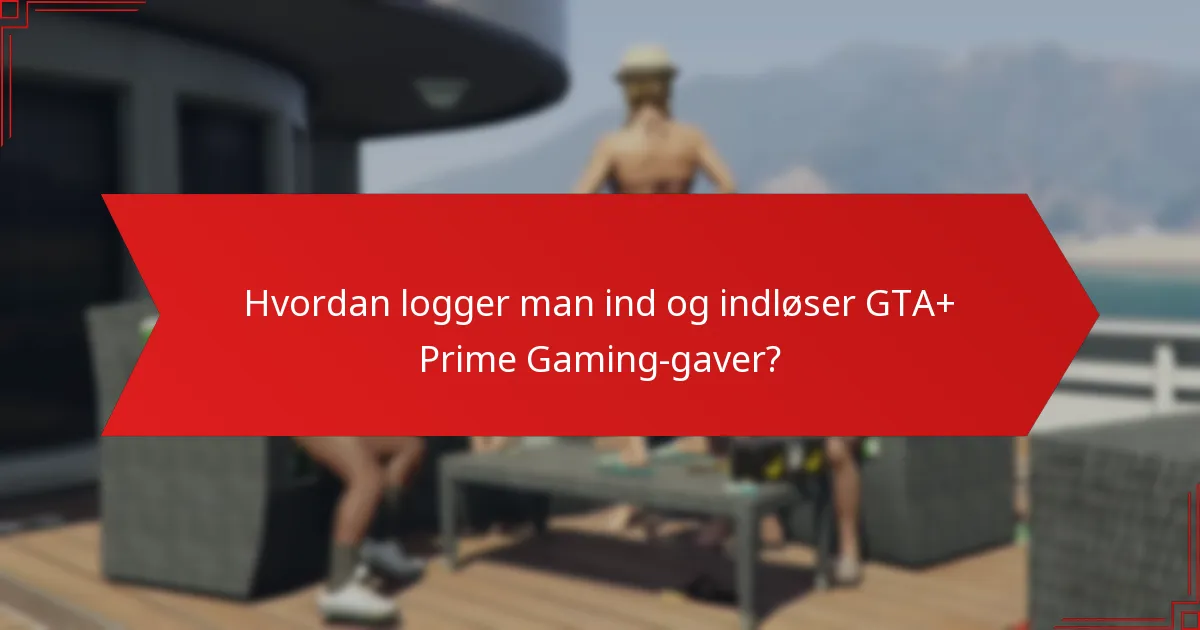 Hvordan logger man ind og indløser GTA+ Prime Gaming-gaver?