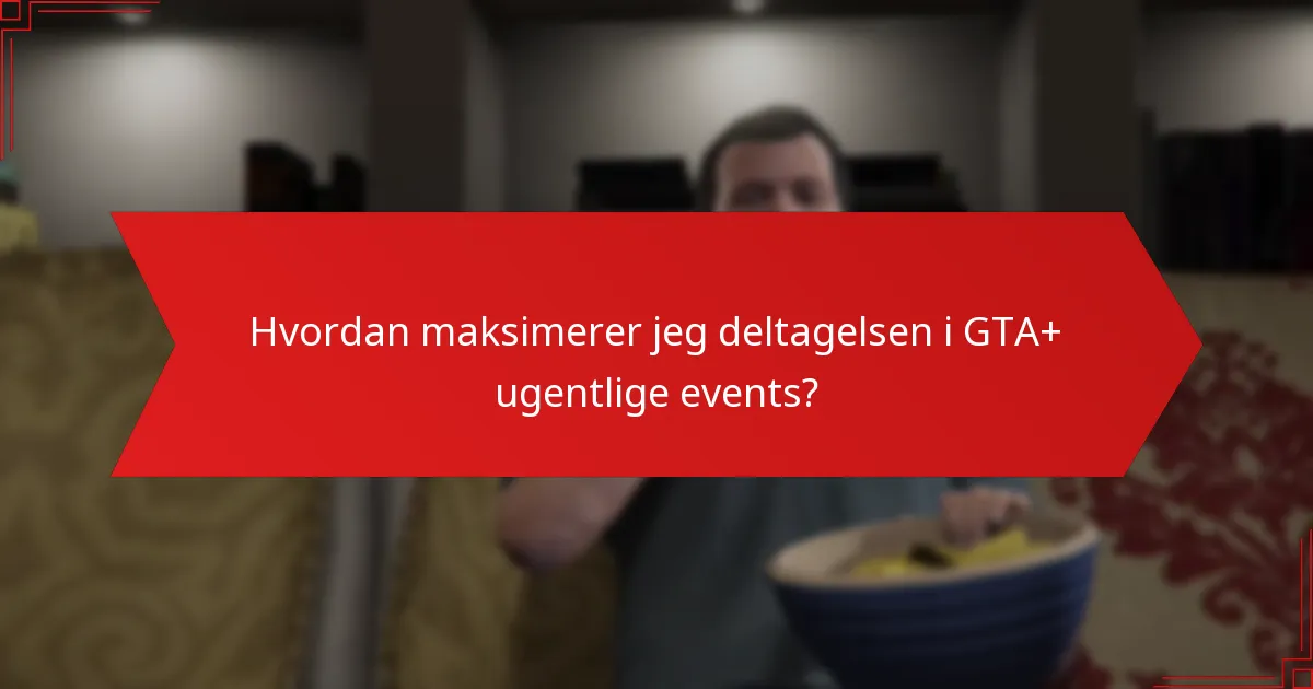 Hvordan maksimerer jeg deltagelsen i GTA+ ugentlige events?